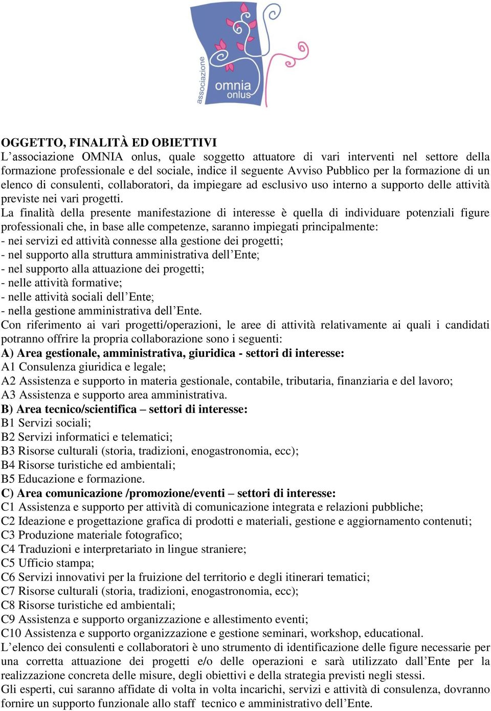 La finalità della presente manifestazione di interesse è quella di individuare potenziali figure professionali che, in base alle competenze, saranno impiegati principalmente: - nei servizi ed