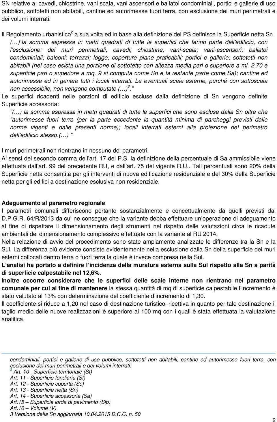 Il Regolamento urbanistico 2 a sua volta ed in base alla definizione del PS definisce la Superficie netta Sn ( ) la somma espressa in metri quadrati di tutte le superfici che fanno parte