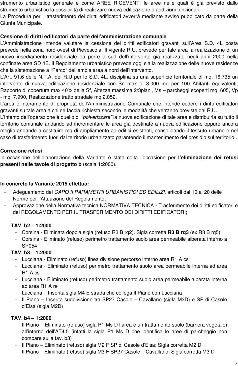 Cessione di diritti edificatori da parte dell amministrazione comunale L Amministrazione intende valutare la cessione dei diritti edificatori gravanti sull Area S.D.