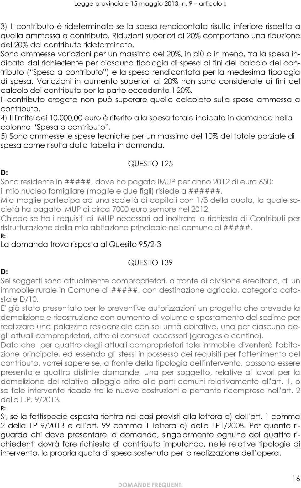 Sono ammesse variazioni per un massimo del 20%, in più o in meno, tra la spesa indicata dal richiedente per ciascuna tipologia di spesa ai fini del calcolo del contributo ( Spesa a contributo ) e la