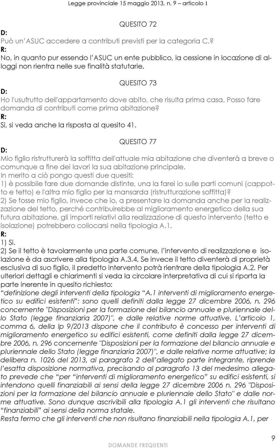 QUESITO 73 Ho l'usufrutto dell'appartamento dove abito, che risulta prima casa. Posso fare domanda di contributi come prima abitazione? Si, si veda anche la risposta al quesito 41.