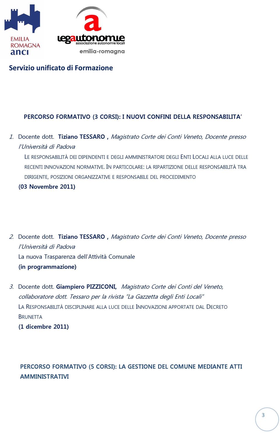 NORMATIVE. IN PARTICOLARE: LA RIPARTIZIONE DELLE RESPONSABILIT TRA DIRIGENTE, POSIZIONI ORGANIZZATIVE E RESPONSABILE DEL PROCEDIMENTO (03 Novembre 2011) 2. Docente dott.