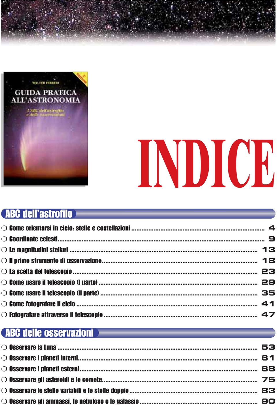 .. 35 Come fotografare il cielo... 41 Fotografare attraverso il telescopio... 47 ABC delle osservazioni Osservare la Luna... 53 Osservare i pianeti interni.