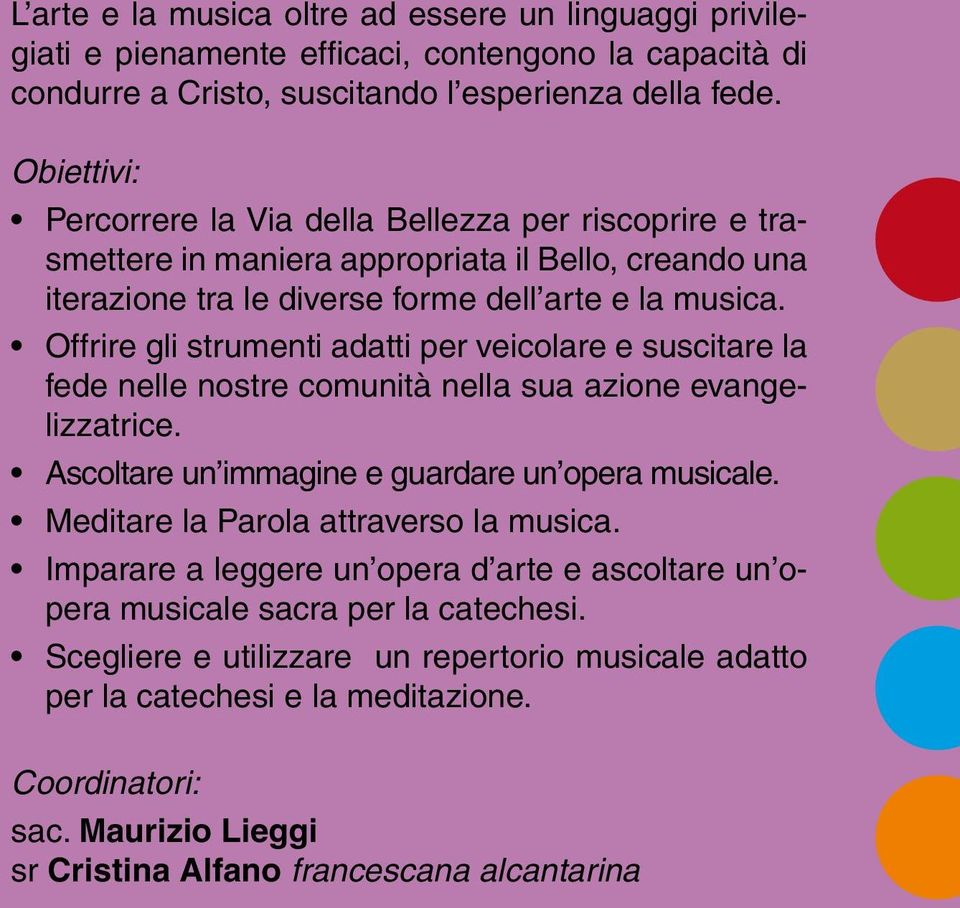 Offrire gli strumenti adatti per veicolare e suscitare la fede nelle nostre comunità nella sua azione evangelizzatrice. Ascoltare un immagine e guardare un opera musicale.