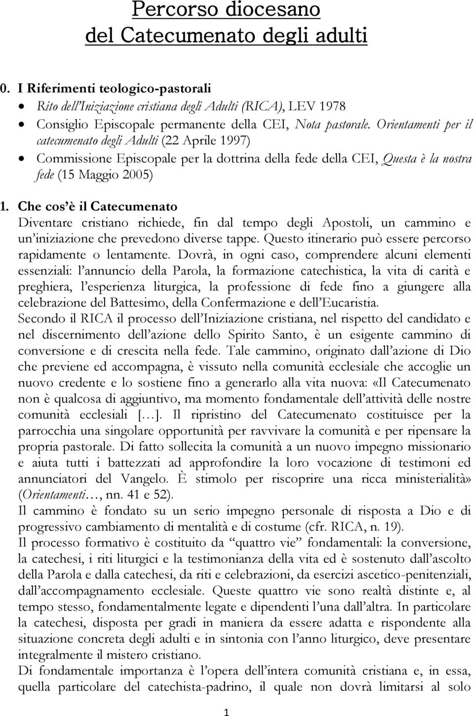 Orientamenti per il catecumenato degli Adulti (22 Aprile 1997) Commissione Episcopale per la dottrina della fede della CEI, Questa è la nostra fede (15 Maggio 2005) 1.