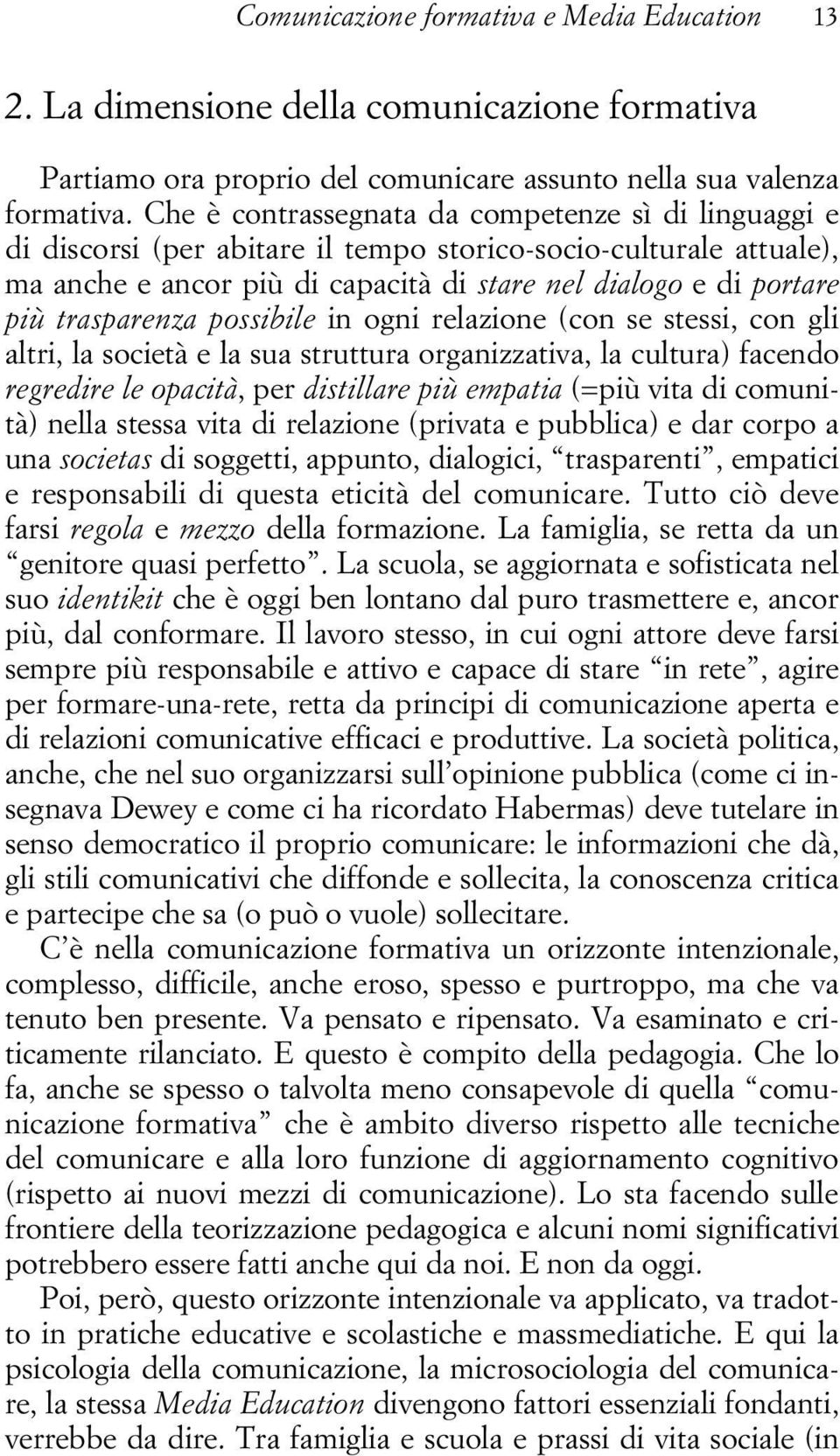 trasparenza possibile in ogni relazione (con se stessi, con gli altri, la società e la sua struttura organizzativa, la cultura) facendo regredire le opacità, per distillare più empatia (=più vita di