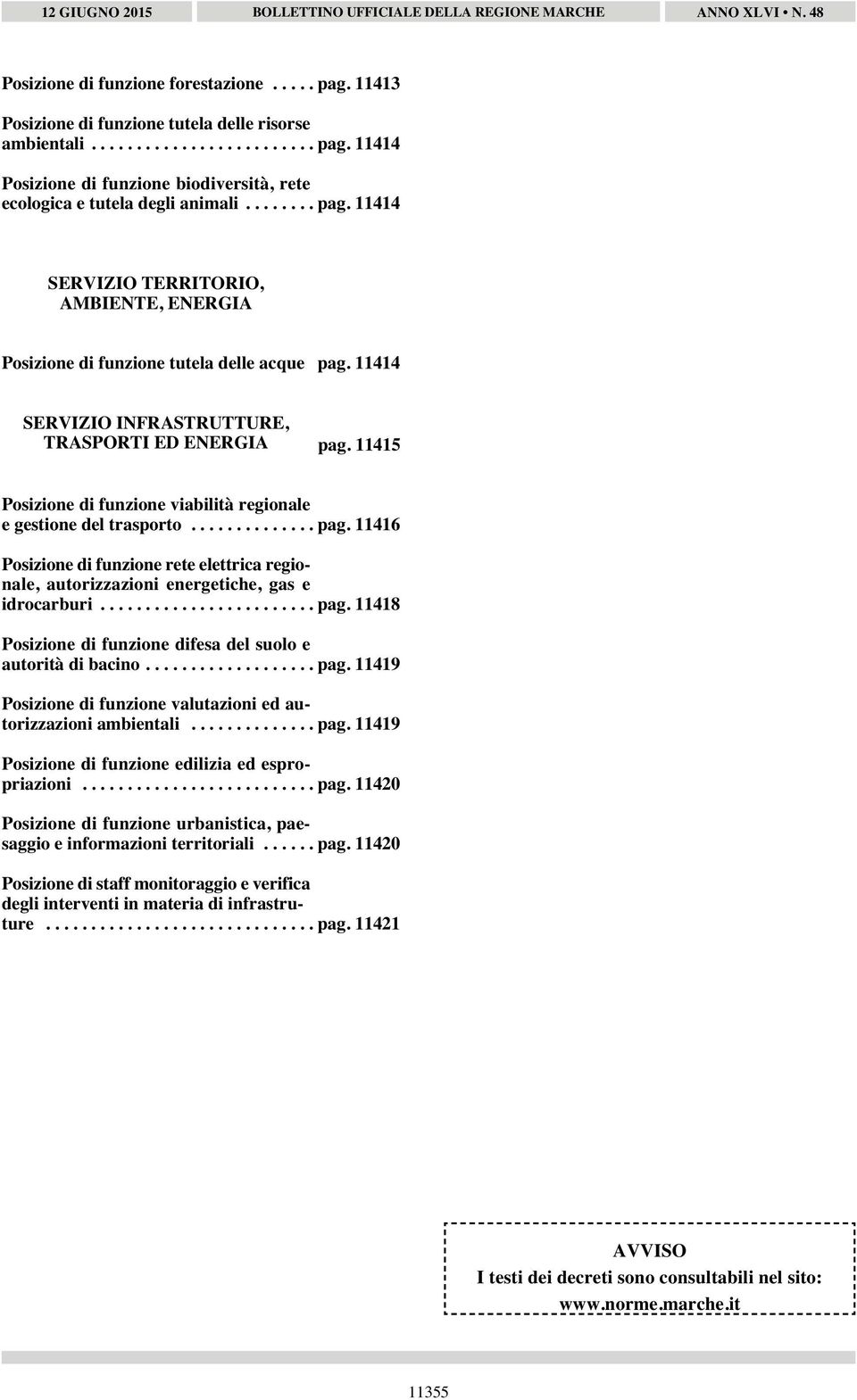 11415 Posizione di funzione viabilità regionale e gestione del trasporto.............. pag. 11416 Posizione di funzione rete elettrica regionale, autorizzazioni energetiche, gas e idrocarburi........................ pag. 11418 Posizione di funzione difesa del suolo e autorità di bacino.