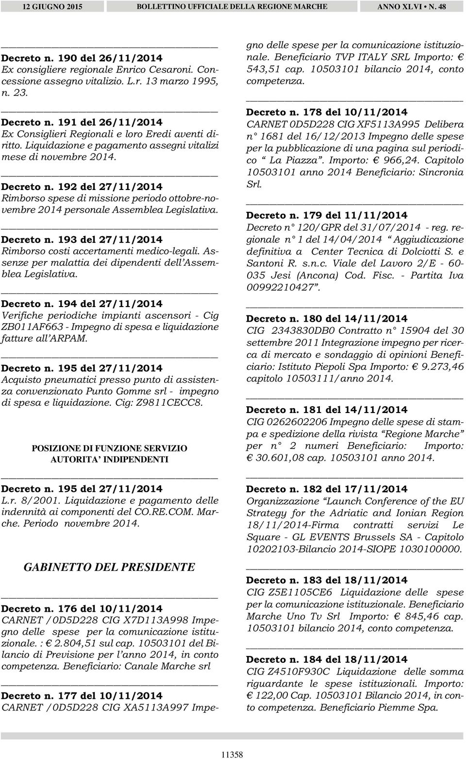 192 del 27/11/2014 Rimborso spese di missione periodo ottobre-novembre 2014 personale Assemblea Legislativa. Decreto n. 193 del 27/11/2014 Rimborso costi accertamenti medico-legali.