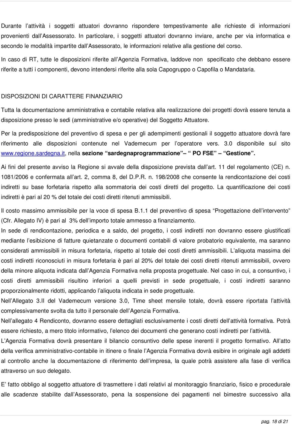 In caso di RT, tutte le disposizioni riferite all Agenzia Formativa, laddove non specificato che debbano essere riferite a tutti i componenti, devono intendersi riferite alla sola Capogruppo o