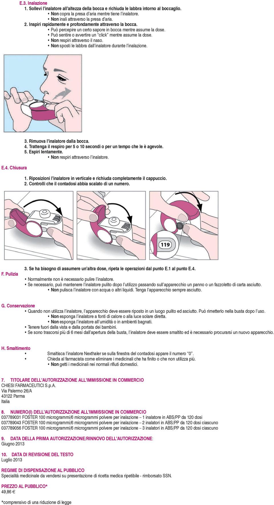 Non respiri attraverso il naso. Non sposti le labbra dall inalatore durante l inalazione. E.4. Chiusura 3. Rimuova l inalatore dalla bocca. 4.