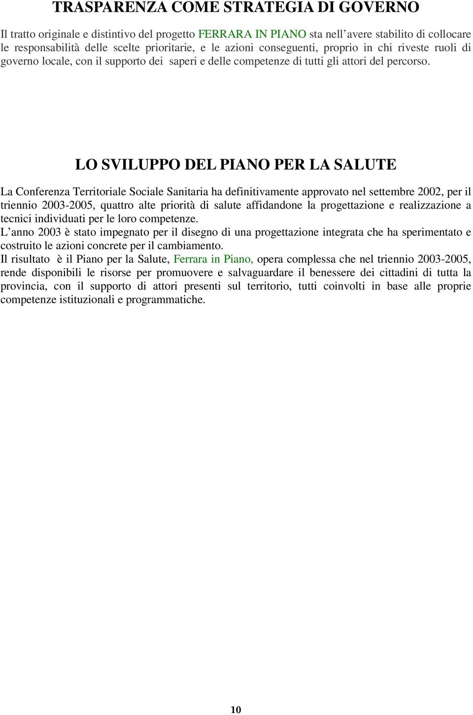 LO SVILUPPO DEL PIANO PER LA SALUTE La Conferenza Territoriale Sociale Sanitaria ha definitivamente approvato nel settembre 2002, per il triennio 2003-2005, quattro alte priorità di salute