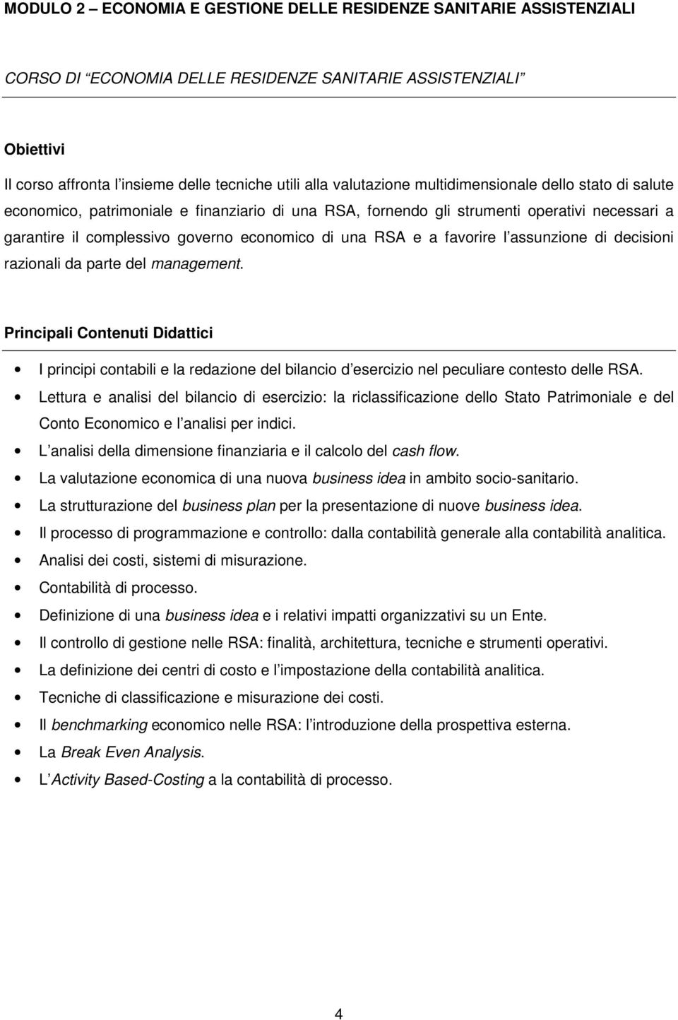 favorire l assunzione di decisioni razionali da parte del management. I principi contabili e la redazione del bilancio d esercizio nel peculiare contesto delle RSA.