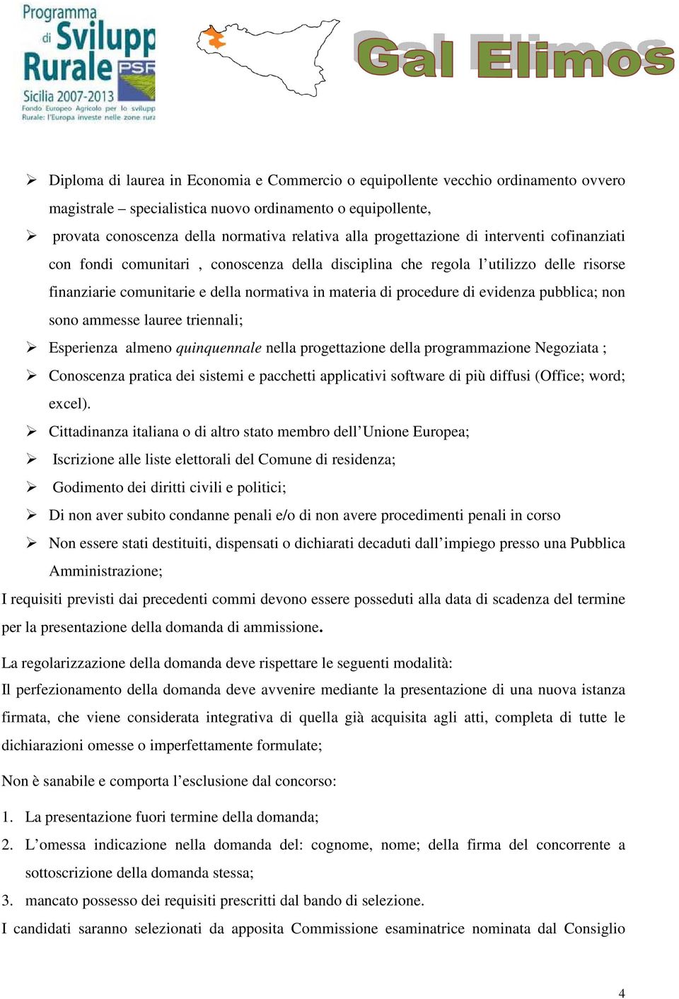 evidenza pubblica; non sono ammesse lauree triennali; Esperienza almeno quinquennale nella progettazione della programmazione Negoziata ; Conoscenza pratica dei sistemi e pacchetti applicativi