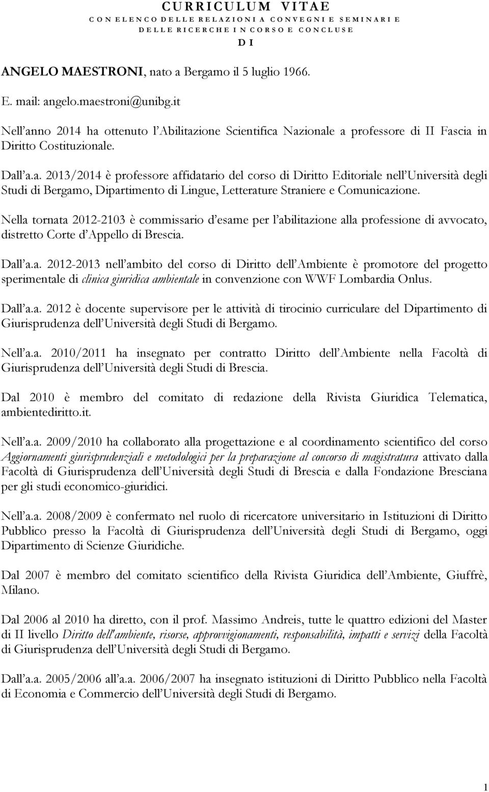 Nella tornata 2012-2103 è commissario d esame per l abilitazione alla professione di avvocato, distretto Corte d Appello di Brescia. Dall a.a. 2012-2013 nell ambito del corso di Diritto dell Ambiente è promotore del progetto sperimentale di clinica giuridica ambientale in convenzione con WWF Lombardia Onlus.