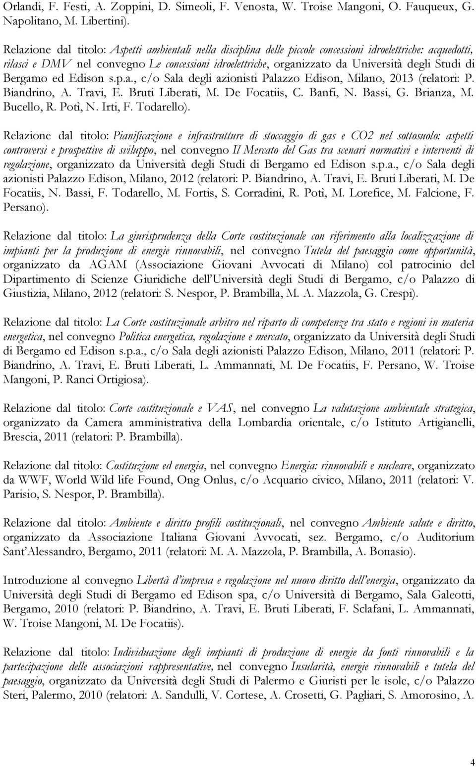 degli Studi di Bergamo ed Edison s.p.a., c/o Sala degli azionisti Palazzo Edison, Milano, 2013 (relatori: P. Biandrino, A. Travi, E. Bruti Liberati, M. De Focatiis, C. Banfi, N. Bassi, G. Brianza, M.