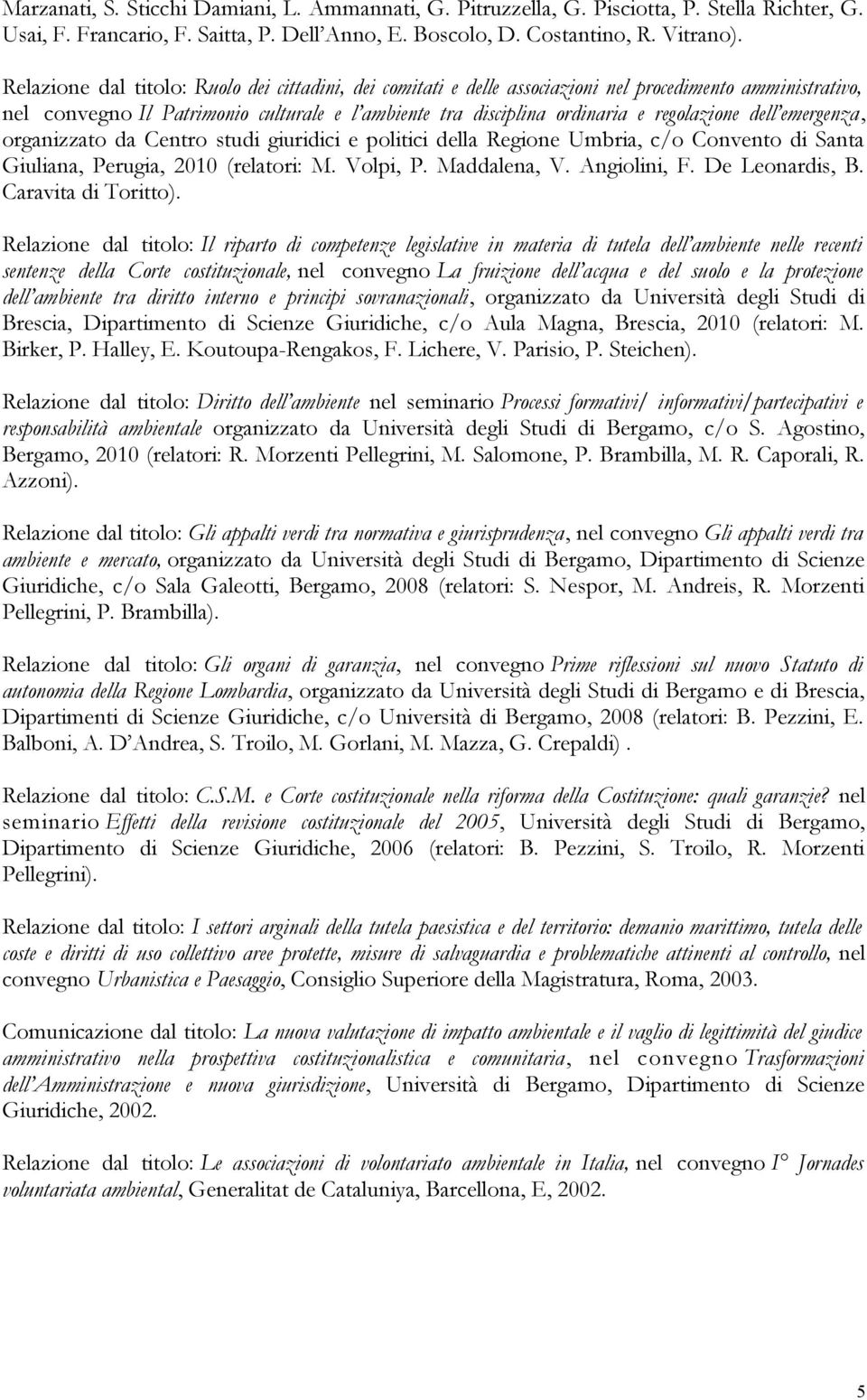 dell emergenza, organizzato da Centro studi giuridici e politici della Regione Umbria, c/o Convento di Santa Giuliana, Perugia, 2010 (relatori: M. Volpi, P. Maddalena, V. Angiolini, F.