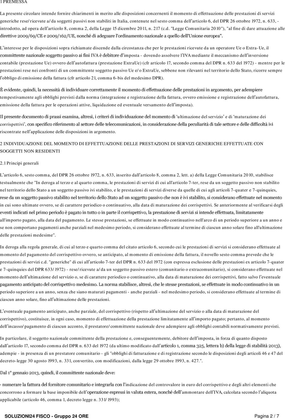 ll articolo 6, del DPR 26 ottobre 1972, n. 633, - introdotto, ad opera dell articolo 8, comma 2, della Legge 15 dicembre 2011, n. 217 (c.d. "Legge Comunitaria 2010"), "al fine di dare attuazione alle direttive 2009/69/CE e 2009/162/UE, nonché di adeguare l'ordinamento nazionale a quello dell'unione europea".