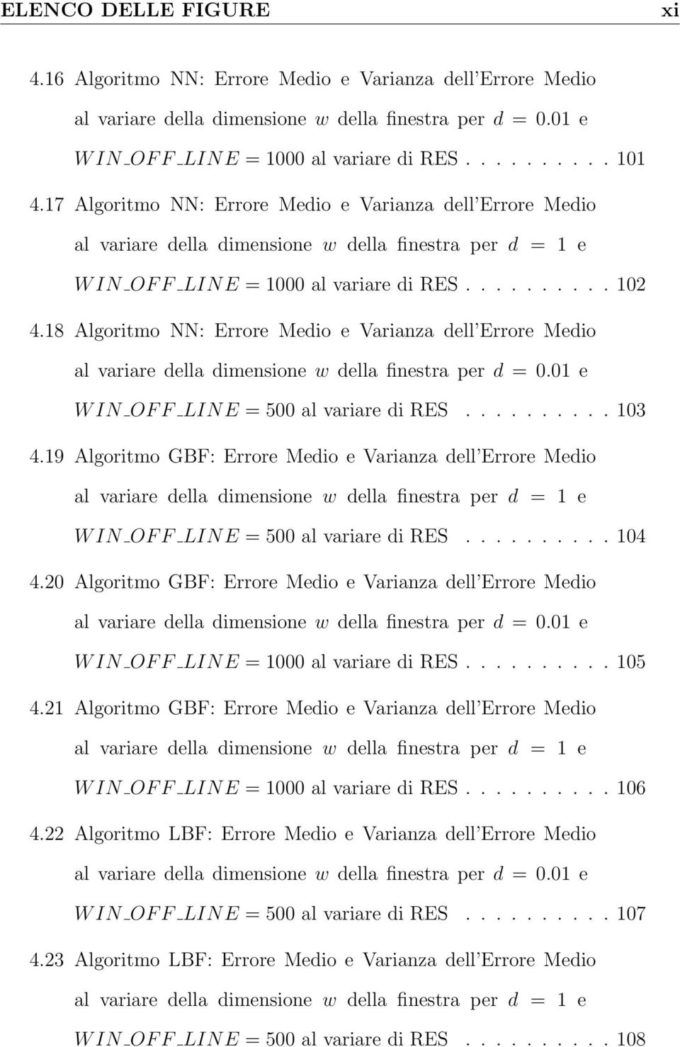 18 Algoritmo NN: Errore Medio e Varianza dell Errore Medio al variare della dimensione w della finestra per d = 0.01 e W IN OF F LINE = 500 al variare di RES.......... 103 4.