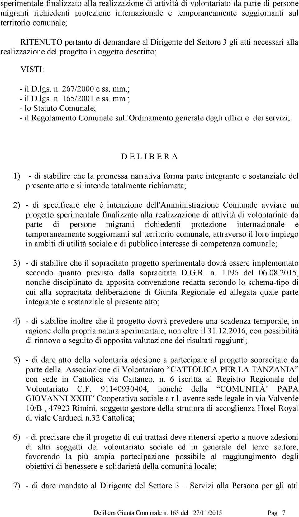 mm.; - lo Statuto Comunale; - il Regolamento Comunale sull'ordinamento generale degli uffici e dei servizi; D E L I B E R A 1) - di stabilire che la premessa narrativa forma parte integrante e