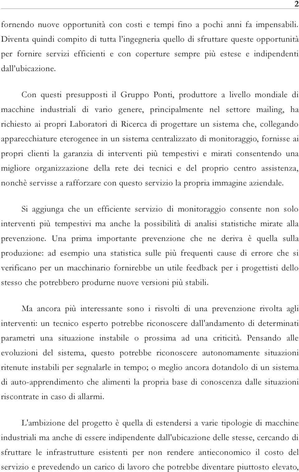 Con questi presupposti il Gruppo Ponti, produttore a livello mondiale di macchine industriali di vario genere, principalmente nel settore mailing, ha richiesto ai propri Laboratori di Ricerca di