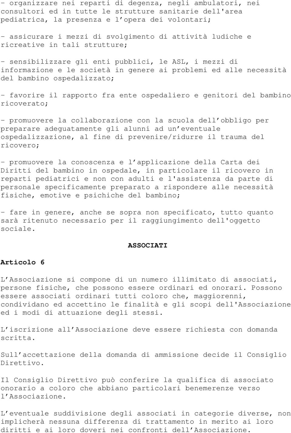 ospedalizzato; - favorire il rapporto fra ente ospedaliero e genitori del bambino ricoverato; - promuovere la collaborazione con la scuola dell obbligo per preparare adeguatamente gli alunni ad un