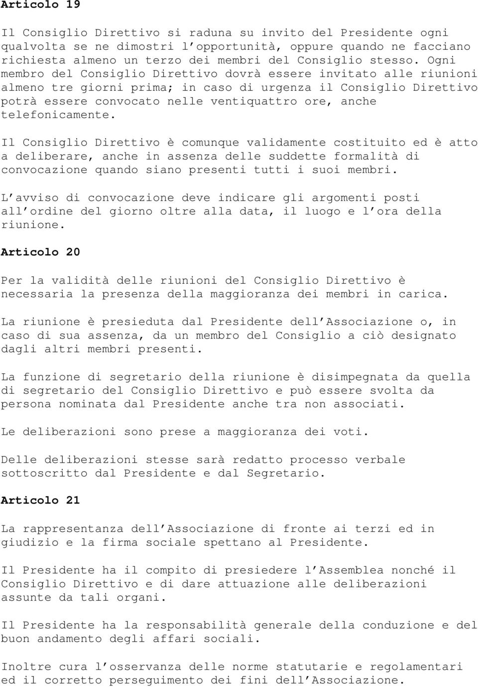 telefonicamente. Il Consiglio Direttivo è comunque validamente costituito ed è atto a deliberare, anche in assenza delle suddette formalità di convocazione quando siano presenti tutti i suoi membri.