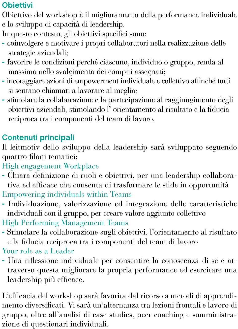 gruppo, renda al massimo nello svolgimento dei compiti assegnati; - incoraggiare azioni di empowerment individuale e collettivo affinché tutti si sentano chiamati a lavorare al meglio; - stimolare la