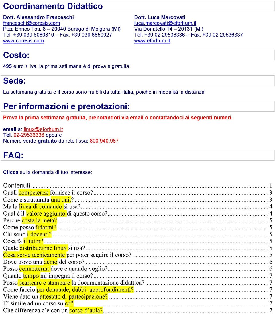 Sede: La settimana gratuita e il corso sono fruibili da tutta Italia, poichè in modalità a distanza Per informazioni e prenotazioni: Prova la prima settimana gratuita, prenotandoti via email o