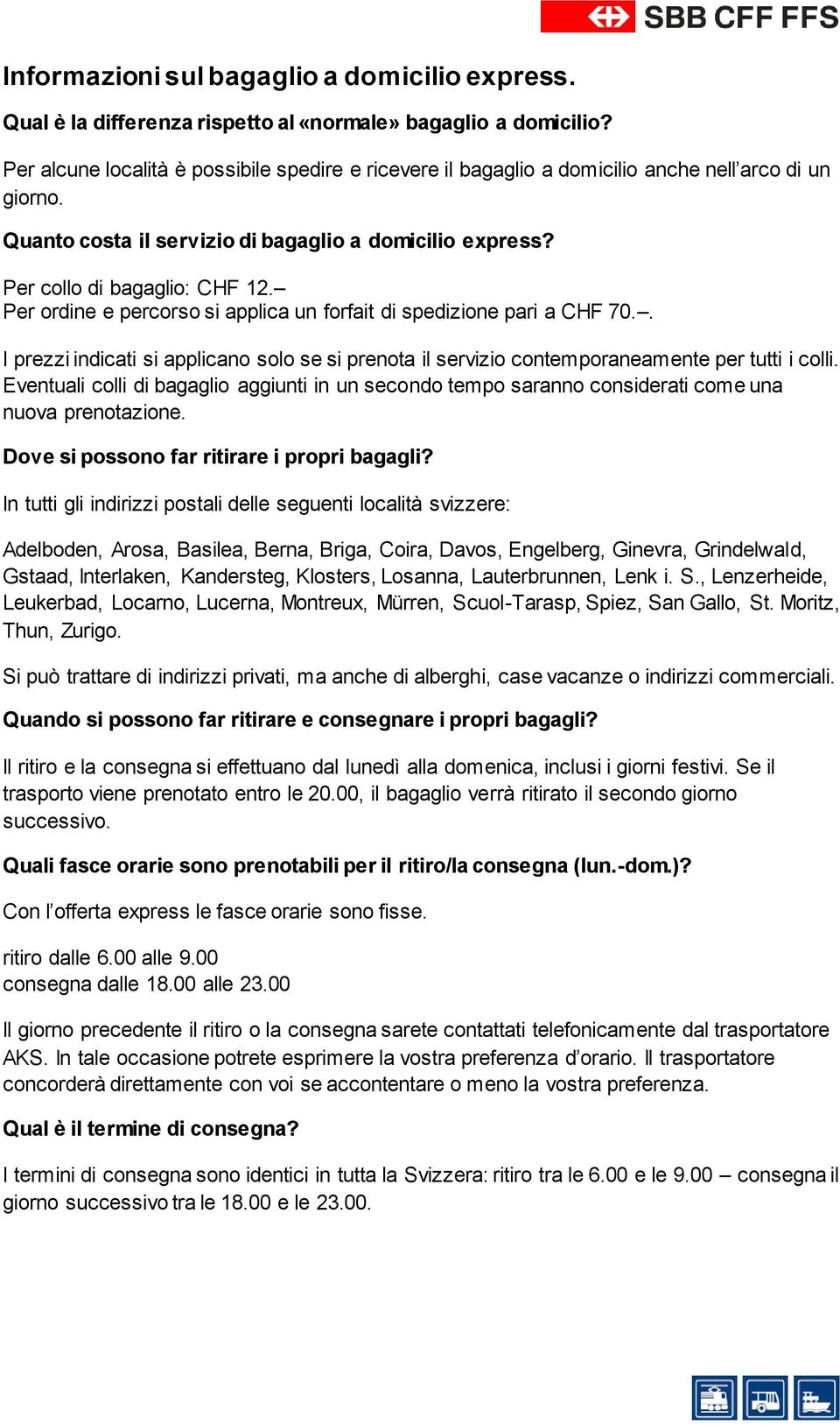 Per ordine e percorso si applica un forfait di spedizione pari a CHF 70.. I prezzi indicati si applicano solo se si prenota il servizio contemporaneamente per tutti i colli.