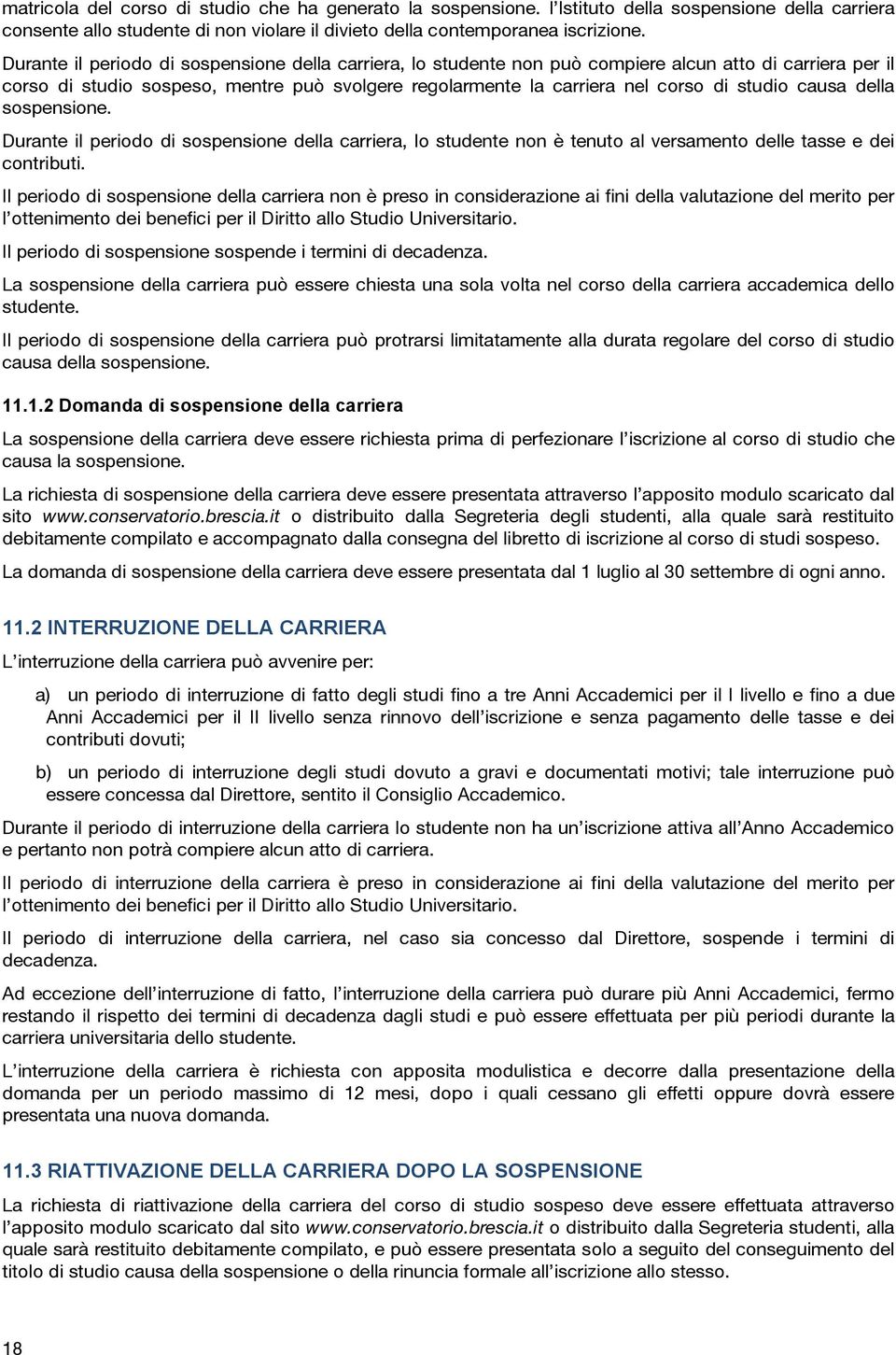 causa della sospensione. Durante il periodo di sospensione della carriera, lo studente non è tenuto al versamento delle tasse e dei contributi.