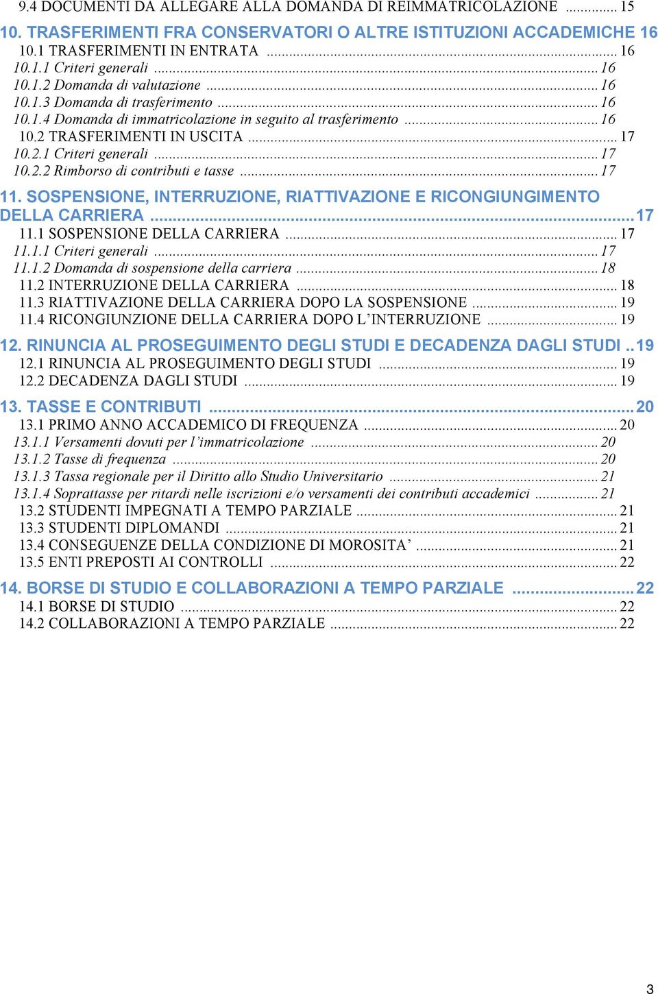 ..17 10.2.2 Rimborso di contributi e tasse...17 11. SOSPENSIONE, INTERRUZIONE, RIATTIVAZIONE E RICONGIUNGIMENTO DELLA CARRIERA...17 11.1 SOSPENSIONE DELLA CARRIERA... 17 11.1.1 Criteri generali...17 11.1.2 Domanda di sospensione della carriera.