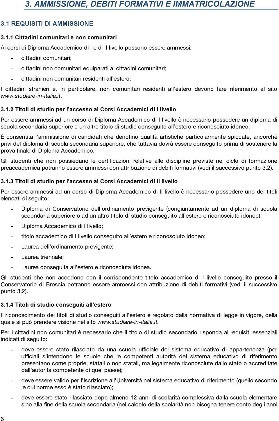 1 Cittadini comunitari e non comunitari Ai corsi di Diploma Accademico di I e di II livello possono essere ammessi: 6 - cittadini comunitari; - cittadini non comunitari equiparati ai cittadini