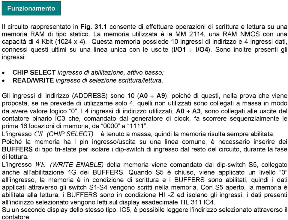 Questa memoria possiede 10 ingressi di indirizzo e 4 ingressi dati, connessi questi ultimi su una linea unica con le uscite (I/O1 I/O4).