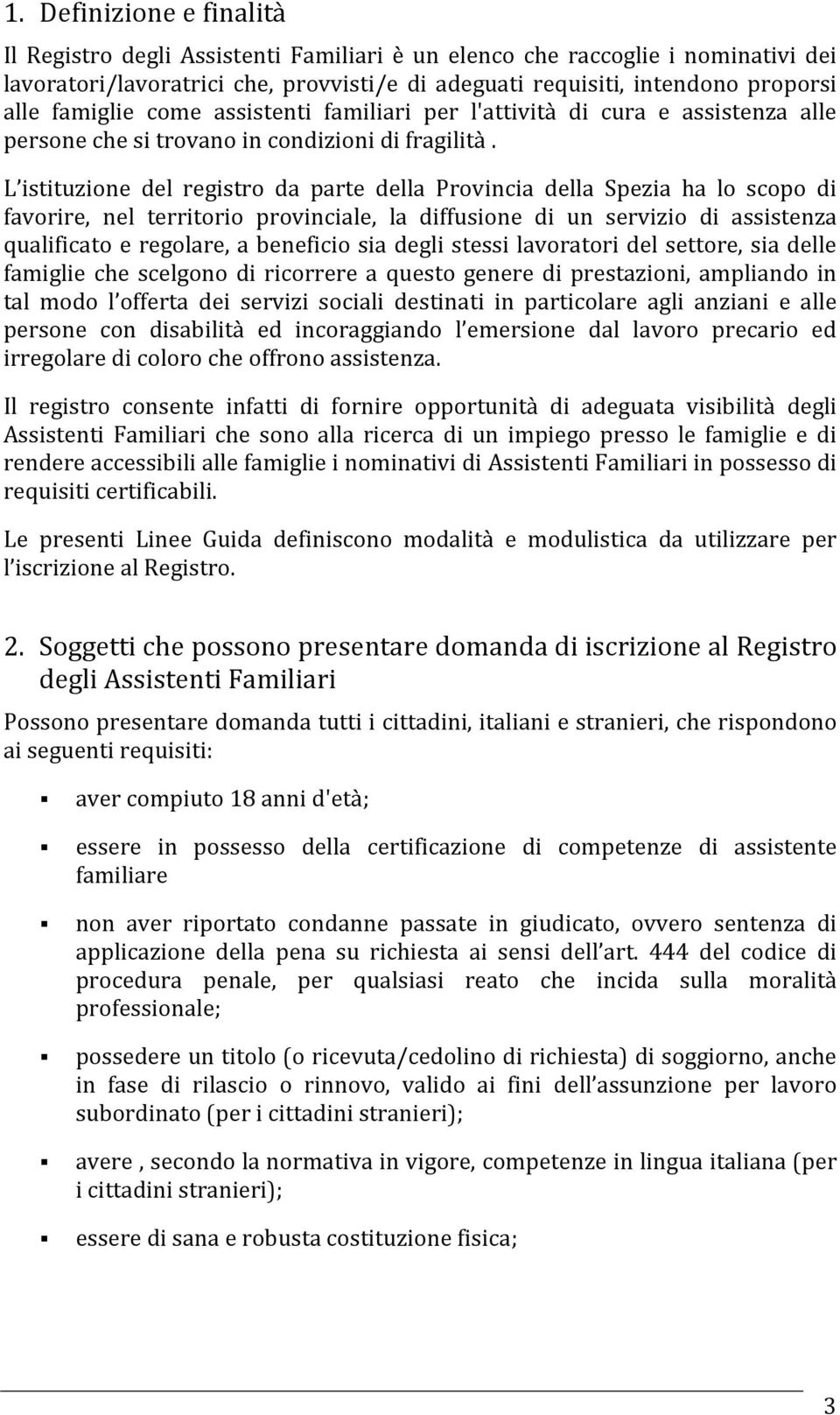 L istituzione del registro da parte della Provincia della Spezia ha lo scopo di favorire, nel territorio provinciale, la diffusione di un servizio di assistenza qualificato e regolare, a beneficio