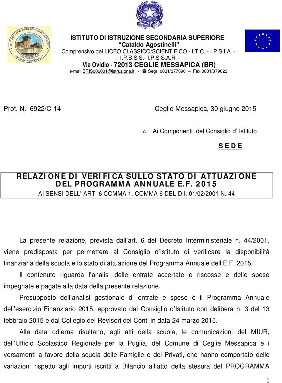 6922/C-14 Ceglie Messapica, 30 giugno 2015 o Ai Componenti del Consiglio d Istituto S E D E RELAZIONE DI VERIFICA SULLO STATO DI ATTUAZIONE DEL PROGRAMMA ANNUALE E.F. 2015 AI SENSI DELL ART.