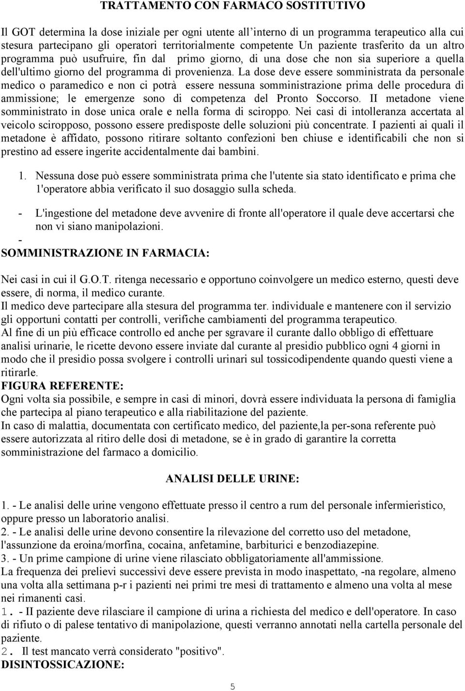 La dose deve essere somministrata da personale medico o paramedico e non ci potrà essere nessuna somministrazione prima delle procedura di ammissione; le emergenze sono di competenza del Pronto