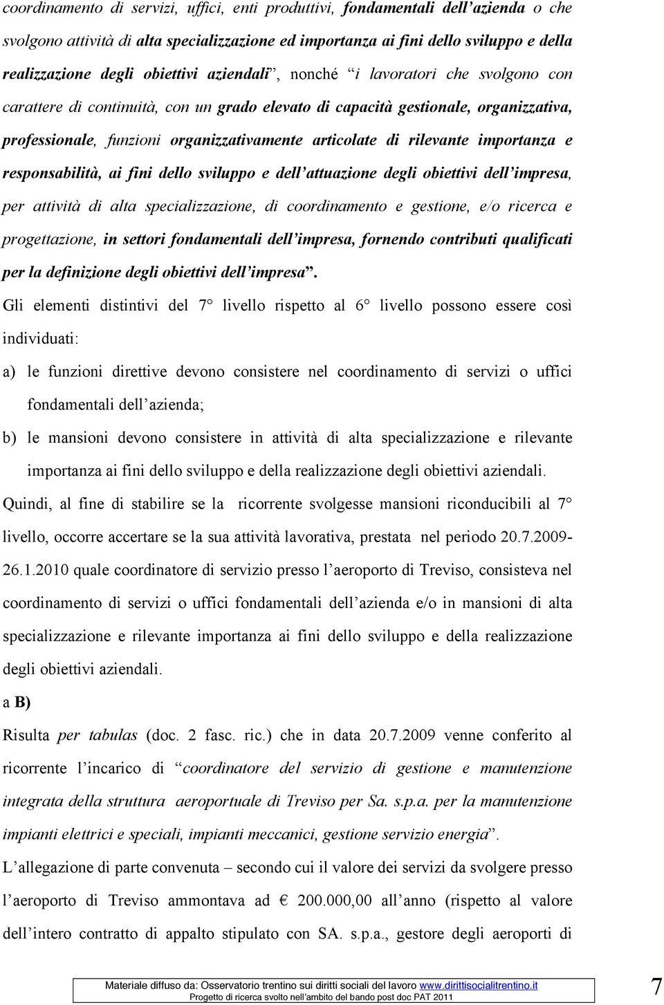 rilevante importanza e responsabilità, ai fini dello sviluppo e dell attuazione degli obiettivi dell impresa, per attività di alta specializzazione, di coordinamento e gestione, e/o ricerca e