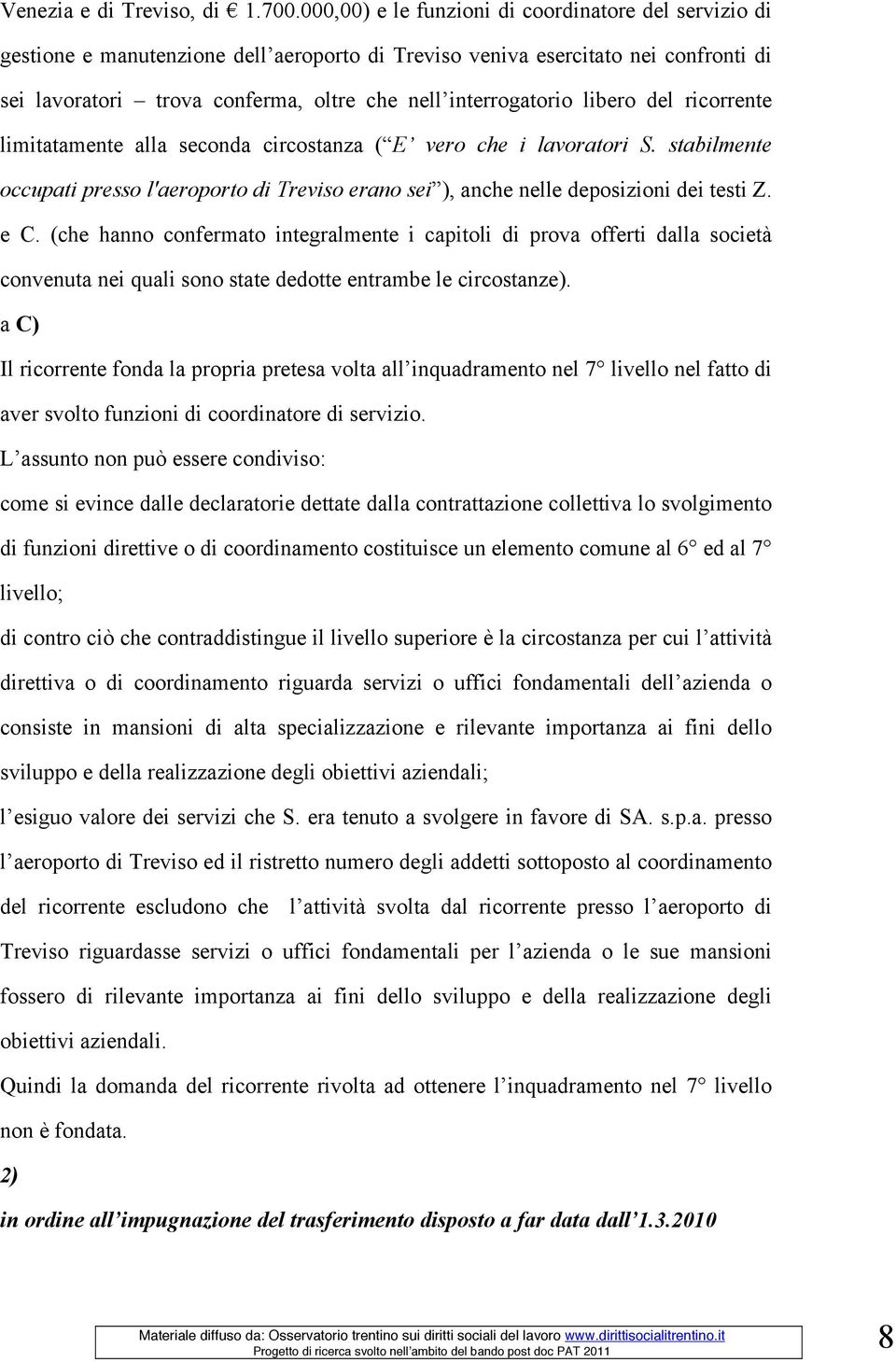 libero del ricorrente limitatamente alla seconda circostanza ( E vero che i lavoratori S. stabilmente occupati presso l'aeroporto di Treviso erano sei ), anche nelle deposizioni dei testi Z. e C.