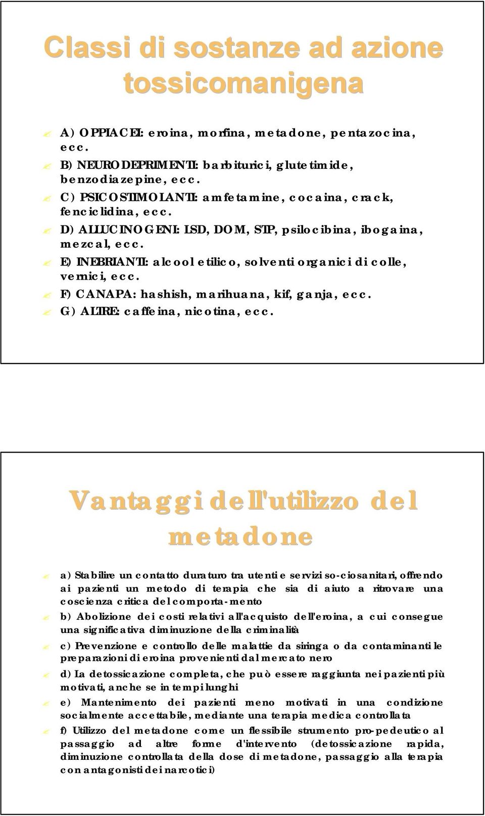 E) INEBRIANTI: alcool etilico, solventi organici di colle, vernici, ecc. F) CANAPA: hashish, marihuana, kif, ganja, ecc. G) ALTRE: caffeina, nicotina, ecc.