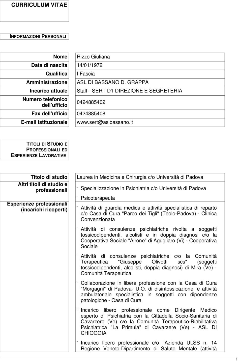 it TITOLI DI STUDIO E PROFESSIONALI ED ESPERIENZE LAVORATIVE Titolo di studio Altri titoli di studio e professionali Esperienze professionali (incarichi ricoperti) Laurea in Medicina e Chirurgia c/o