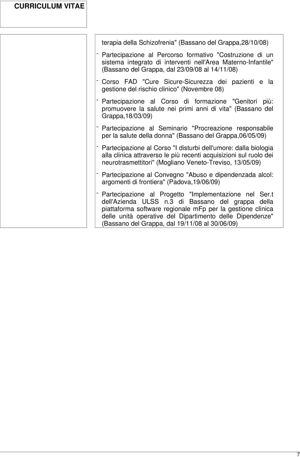 nei primi anni di vita" (Bassano del Grappa,18/03/09) - Partecipazione al Seminario "Procreazione responsabile per la salute della donna" (Bassano del Grappa,06/05/09) - Partecipazione al Corso "I