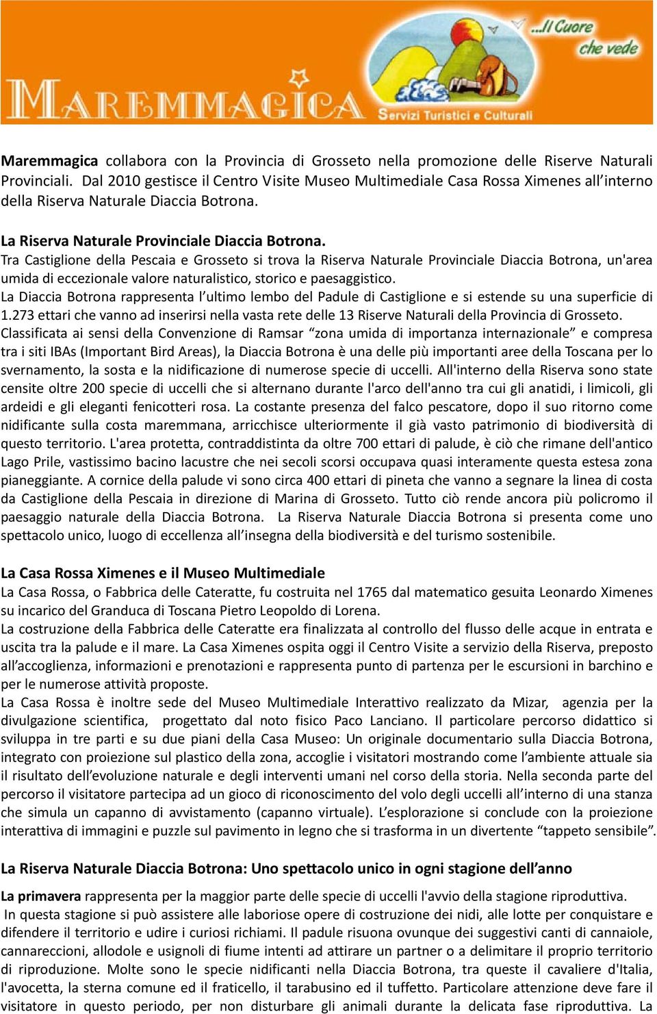 Tra Castiglione della Pescaia e Grosseto si trova la Riserva Naturale Provinciale Diaccia Botrona, un'area umida di eccezionale valore naturalistico, storico e paesaggistico.