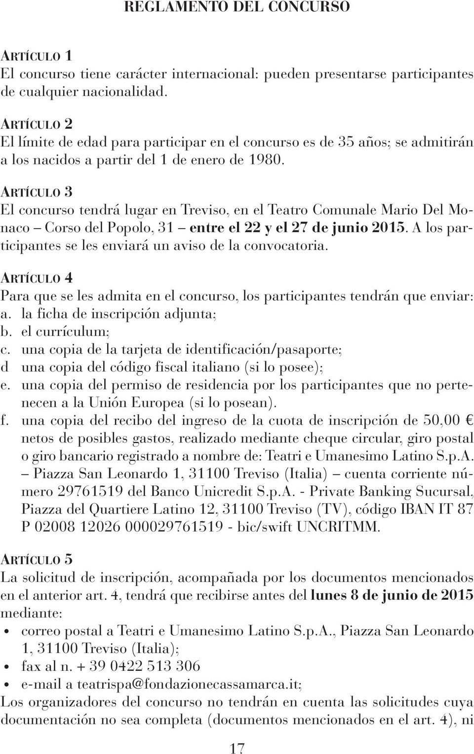 artículo 3 El concurso tendrá lugar en Treviso, en el Teatro Comunale Mario Del Monaco Corso del Popolo, 31 entre el 22 y el 27 de junio 2015.