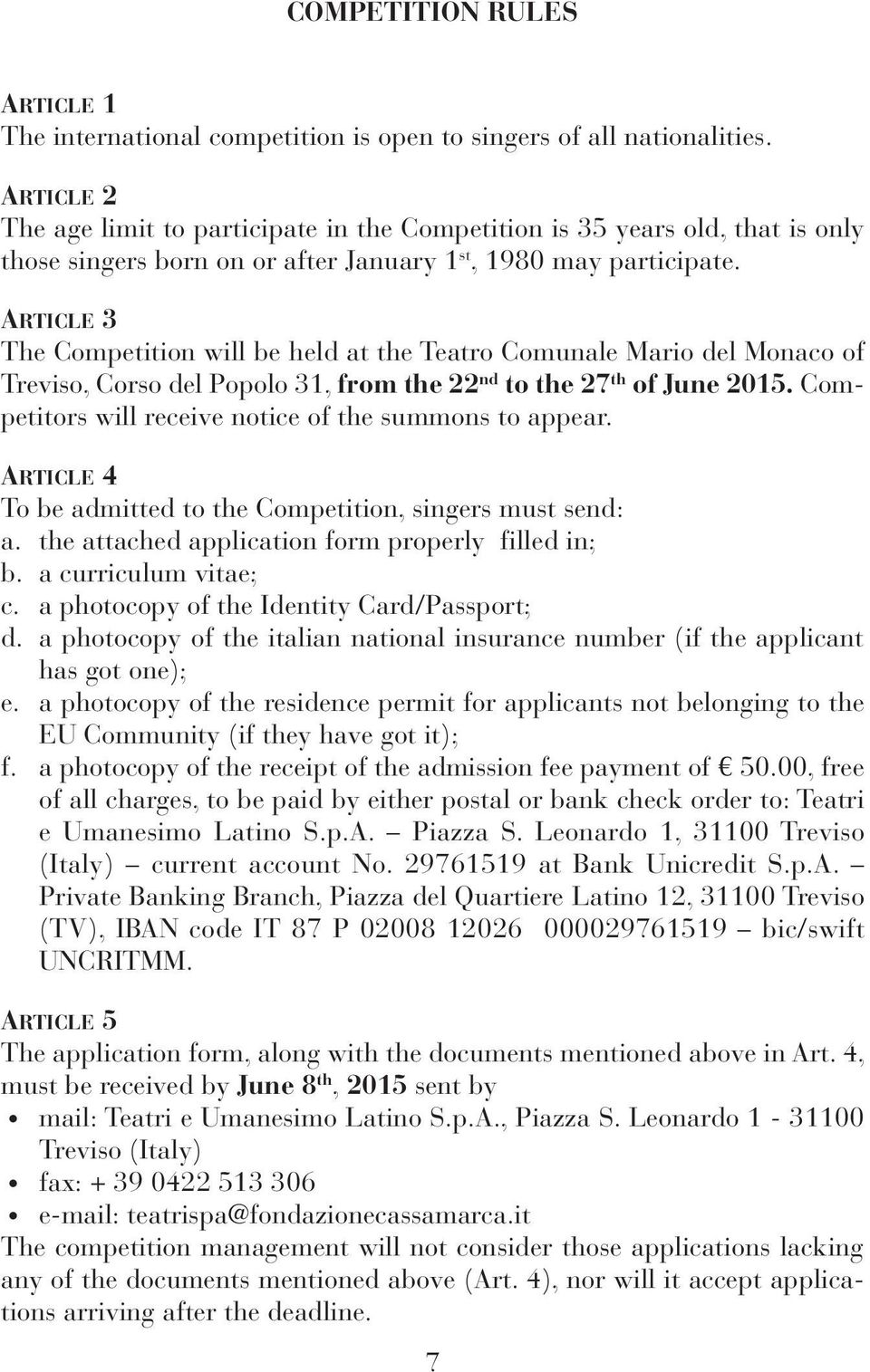 article 3 The Competition will be held at the Teatro Comunale Mario del Monaco of Treviso, Corso del Popolo 31, from the 22 nd to the 27 th of June 2015.