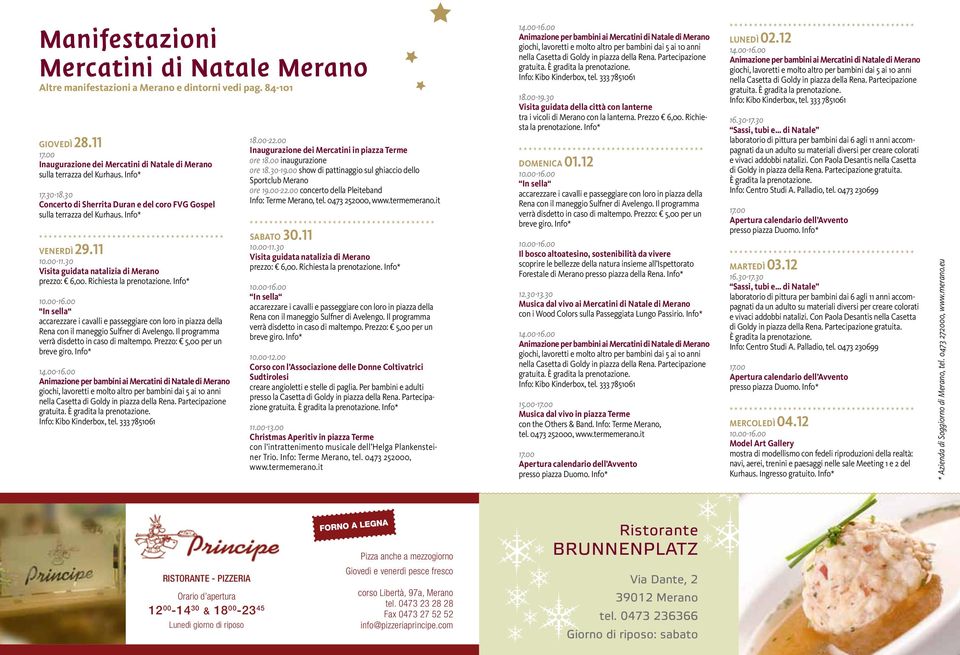 00 inaugurazione ore 18.30-19.00 show di pattinaggio sul ghiaccio dello Sportclub Merano ore 19.00-22.00 concerto della Pleiteband Info: Terme Merano, tel. 0473 252000, www.termemerano.it SABato 30.