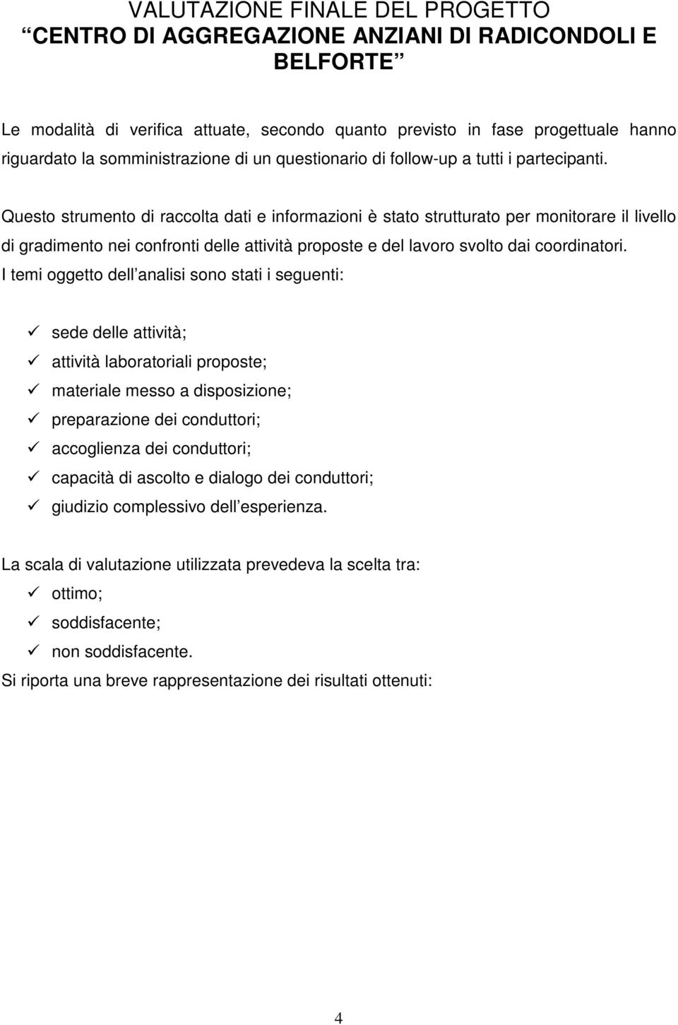 Questo strumento di raccolta dati e informazioni è stato strutturato per monitorare il livello di gradimento nei confronti delle attività proposte e del lavoro svolto dai coordinatori.