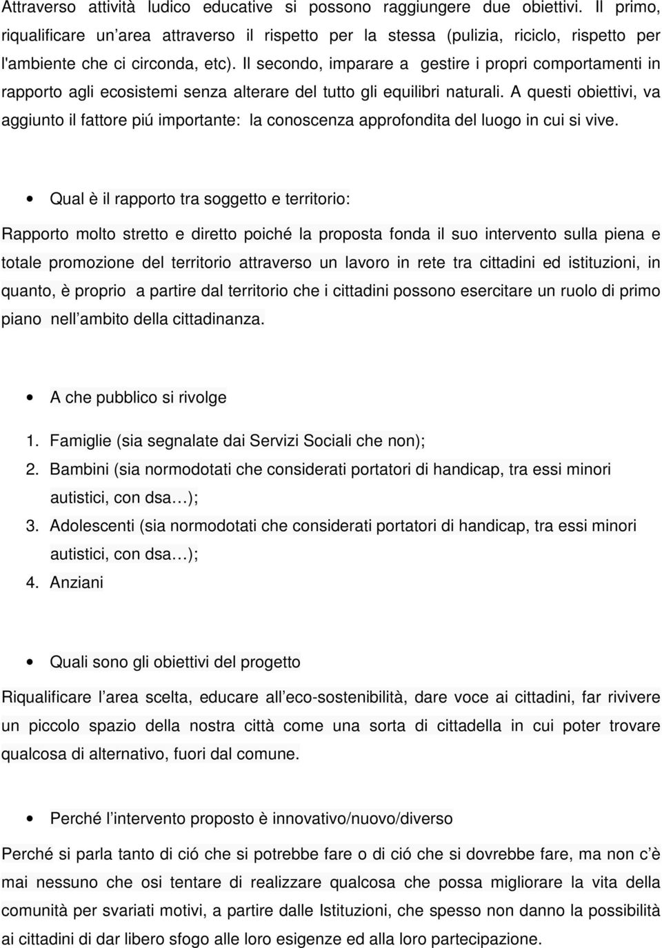 Il secondo, imparare a gestire i propri comportamenti in rapporto agli ecosistemi senza alterare del tutto gli equilibri naturali.