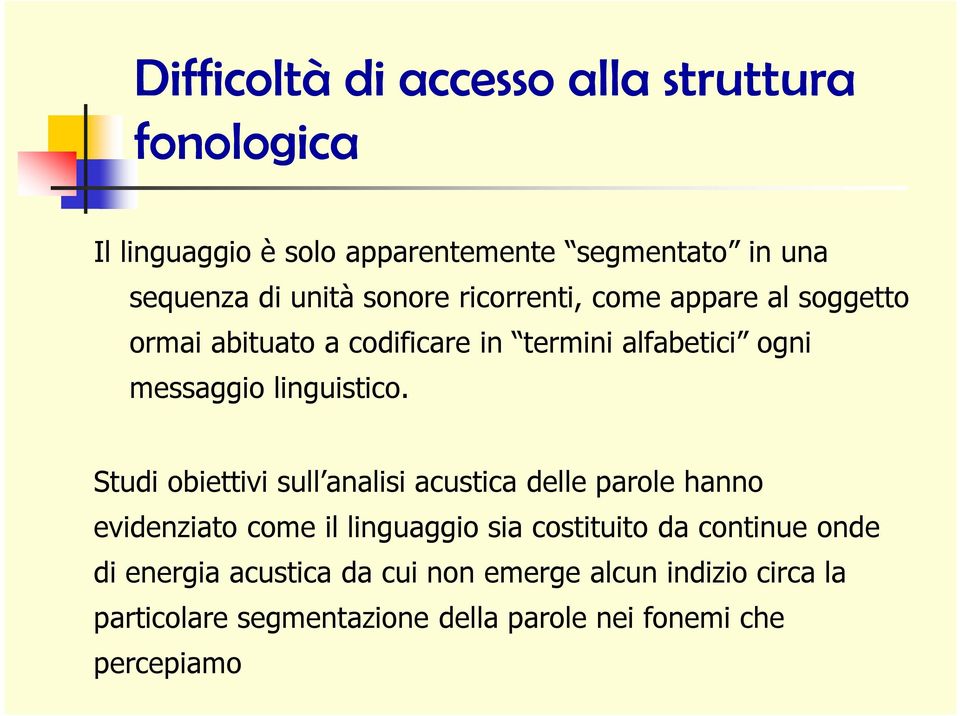 Studi obiettivi sull analisi acustica delle parole hanno evidenziato come il linguaggio sia costituito da continue onde