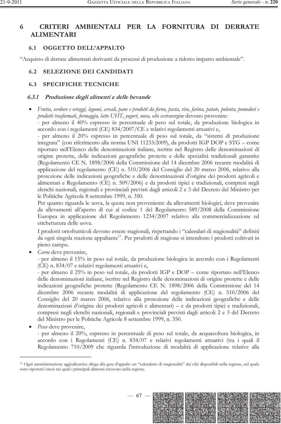 trasformati, formaggio, latte UHT, yogurt, uova, olio extravergine devono provenire: - per almeno il 40% espresso in percentuale di peso sul totale, da produzione biologica in accordo con i