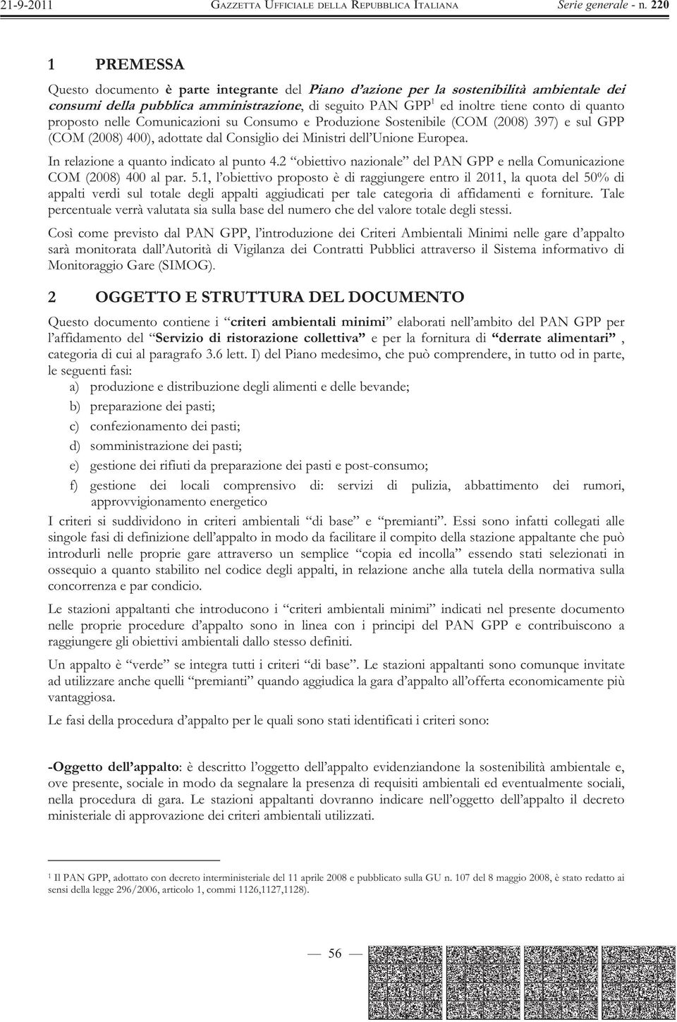 In relazione a quanto indicato al punto 4.2 obiettivo nazionale del PAN GPP e nella Comunicazione COM (2008) 400 al par. 5.